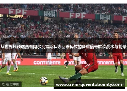 从世界杯预选赛看阿尔瓦雷斯状态回暖释放的多重信号解读战术与前景