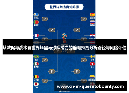 从数据与战术看世界杯黑马球队潜力的前瞻预测分析路径与风险评估 从数据与战术看世界杯黑马球队潜力的前瞻预测分析路径与风险评估