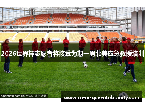 2026世界杯志愿者将接受为期一周北美应急救援培训