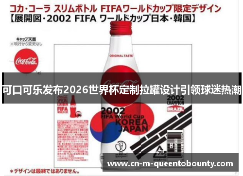 可口可乐发布2026世界杯定制拉罐设计引领球迷热潮 可口可乐发布2026世界杯定制拉罐设计引领球迷热潮
