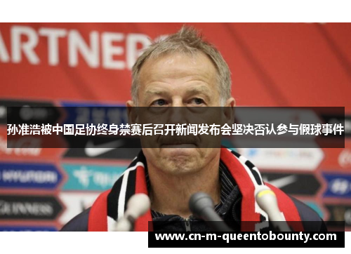 孙准浩被中国足协终身禁赛后召开新闻发布会坚决否认参与假球事件