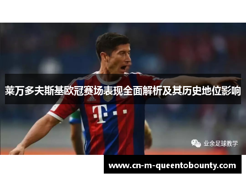 莱万多夫斯基欧冠赛场表现全面解析及其历史地位影响