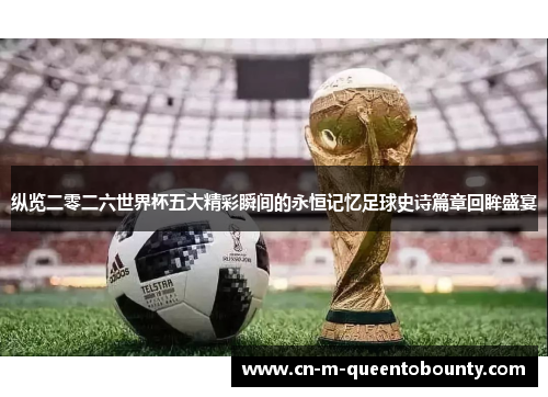 纵览二零二六世界杯五大精彩瞬间的永恒记忆足球史诗篇章回眸盛宴