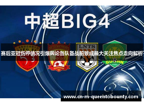 赛后亚冠伤停情况引爆舆论各队备战前景成最大关注焦点走向解析