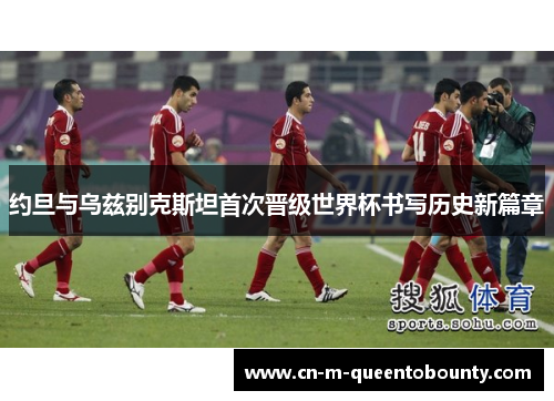 约旦与乌兹别克斯坦首次晋级世界杯书写历史新篇章