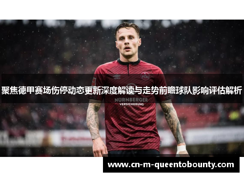 聚焦德甲赛场伤停动态更新深度解读与走势前瞻球队影响评估解析